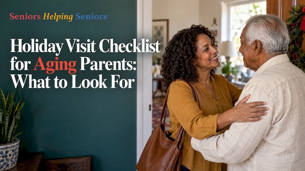Holiday Visit Checklist for Aging Parents: What to Look For